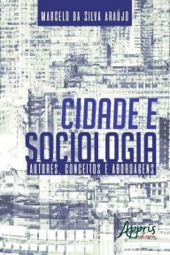 Title: Cidade e Sociologia: Autores, Conceitos e Abordagens, Author: Marcelo da Silva Araújo