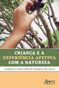 Title: Criança e a Experiência Afetiva com a Natureza, Author: Zemilda do Carmo Weber do Nascimento dos Santos