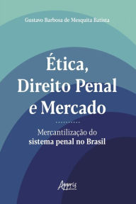 Title: Ética, Direito Penal e Mercado: Mercantilização do Sistema Penal no Brasil, Author: Gustavo Barbosa de Mesquita Batista