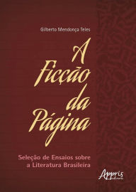 Title: A Ficção da Página: Seleção de Ensaios sobre a Literatura Brasileira, Author: Gilberto Mendonça Teles