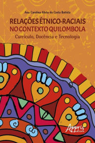 Title: Relações Étnico-Raciais no Contexto Quilombola Currículo, Docência e Tecnologia, Author: Ana Carolina Mota da Costa Batista