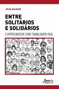 Title: Entre Solitários e Solidários, o Empreendedor como Trabalhador Ideal, Author: Julia Salgado