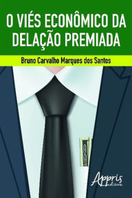 Title: O Viés Econômico da Delação Premiada, Author: Bruno Carvalho Marques dos Santos