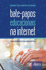 Title: Bate-Papos Educacionais na Internet: Uma Perspectiva Linguística, Author: Erisana Célia Sanches Victoriano