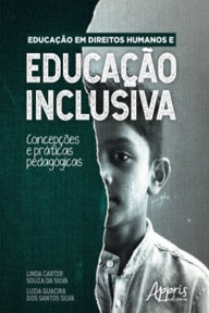 Title: Educação em Direitos Humanos e Educação Inclusiva: Concepções e Práticas Pedagógicas, Author: Linda Carter Souza da Silva