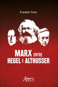 Title: Marx entre Hegel e Althusser, Author: Franklin Trein