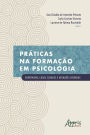 Práticas na Formação em Psicologia: Supervisão, Casos Clínicos e Atuações Diversas