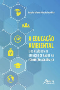 Title: A Educação Ambiental e os Resíduos de Serviços de Saúde na Formação Acadêmica, Author: Angela Ariane Dalzoto Graniska