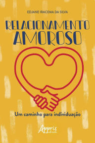 Title: Relacionamento Amoroso: Um Caminho para Individuação, Author: Edjane Iracema da Silva