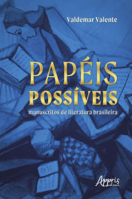 Title: Papéis Possíveis: Manuscritos de Literatura Brasileira, Author: Valdemar Valente