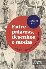 Title: Entre Palavras, Desenhos e Modas: Um Percurso com João Affonso, Author: Fernando Hage