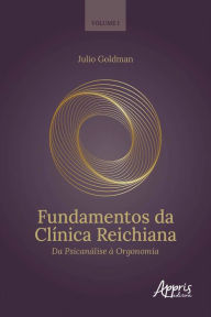 Title: Fundamentos da Clínica Reichiana: Da Psicanálise à Orgonomia Volume I, Author: Julio Goldman