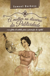 Title: A Mulher no Discurso da Publicidade e os Efeitos de Sentido para a Promoção do Capital, Author: Samuel Barbosa Silva