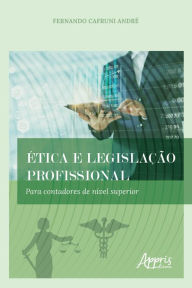 Title: Ética e Legislação Profissional: Para Contadores de Nível Superior, Author: Fernando Cafruni André