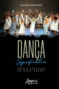 Title: Dança Significativa: Arte e Educação de Mãos Dadas!, Author: Rosane Laudano Campello Wanderley