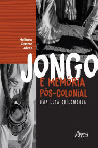 Title: Jongo e Memória Pós-Colonial uma Luta Quilombola, Author: Heliana Castro Alves