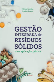 Title: Gestão Integrada de Resíduos Sólidos: Uma Aplicação Prática, Author: Patrícia Caroline Guedes Gomes