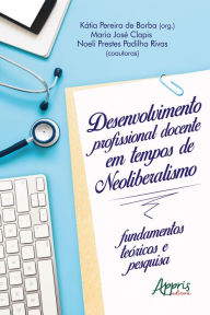 Title: Desenvolvimento Profissional Docente em Tempos de Neoliberalismo: Fundamentos Teóricos e Pesquisa, Author: Kátia Pereira de Borba