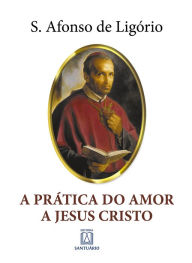 Title: A Prática do Amor a Jesus Cristo, Author: Santo Afonso de Ligório