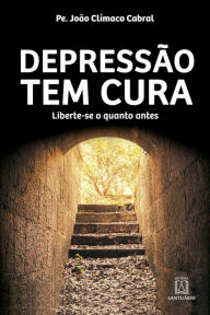 Title: Depressão tem cura: Liberte-se o quanto antes, Author: João Clímaco Cabral