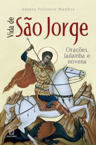 Title: Vida de São Jorge: Orações, ladainha e novena, Author: Adauto Felisário Munhoz