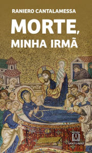 Title: Morte, minha irmã, Author: Raniero Cantalamessa