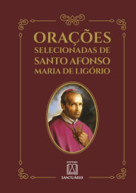 Title: Orações selecionadas de Santo Afonso Maria de Ligório, Author: Santo Afonso Maria de Ligório