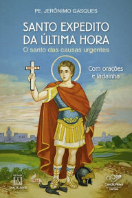 Title: Santo Expedito da última hora: O santo das causas urgentes, Author: Jêronimo Gasques