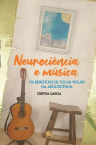 Title: Neurociência e Música: Os benefícios de tocar violão na adolescência, Author: Cristina Garcia