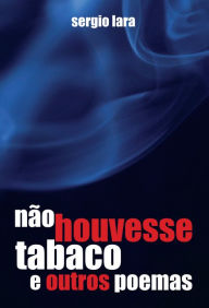 Title: não houvesse tabaco e outros poemas, Author: sergio lara