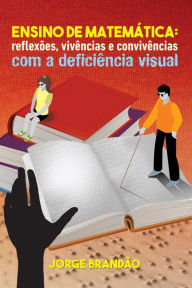 Title: Ensino de matemática: Reflexões, vivências e convivências com a deficiência visual, Author: Jorge Brandão