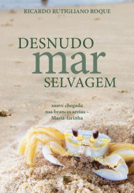 Title: Desnudo Mar Selvagem, Author: Ricardo Rutigliano Roque