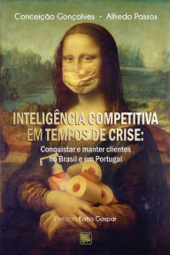 Title: Inteligência competitiva em tempos de crise : Conquistar e manter clientes no Brasil e em Portugal, Author: Alfredo Passos