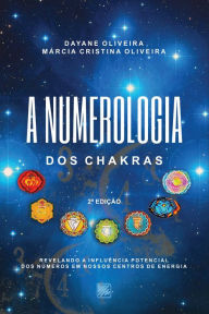 Title: A Numerologia dos Chakras: Revelando a Influência Potencial dos números em nossos centros de energia, Author: Dayane Oliveira