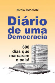 Title: Diário de Uma Democracia: 600 Dias que Marcaram o País!, Author: Rafael Moia Filho