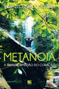 Title: Metanoia - A Transformação do Coração, Author: Rubens Camargo Siqueira