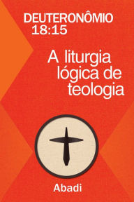 Title: Deuteronômio 18:15 - A Liturgia Lógica de Teologia, Author: Abadi