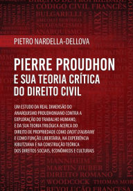 Title: Pierre Proudhon e sua Teoria Crítica do Direito Civil, Author: Pietro Nardella-Dellova