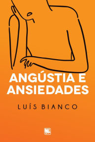 Title: Angústia e Ansiedades, Author: Luís Bianco