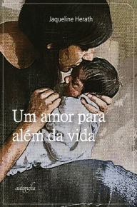 Title: Um amor para além da vida, Author: Jaqueline Herath