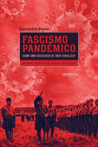 Title: Fascismo pandêmico: como uma ideologia de ódio viraliza?, Author: Alexandre Gossn