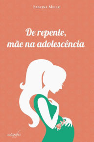 Title: De repente, mãe na adolescência, Author: Sabrina Mello