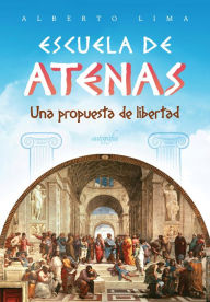 Title: Escuela de Atenas: una propuesta de libertad, Author: Alberto Lima