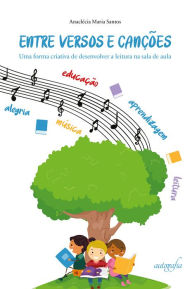 Title: ENTRE VERSOS E CANÇÕES: Uma forma criativa de desenvolver a leitura na sala de aula, Author: Anaclécia Maria Santos