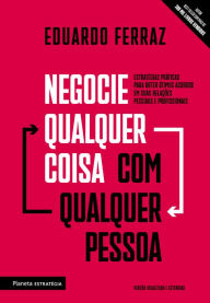 Title: Negocie qualquer coisa com qualquer pessoa: Estratégias práticas para obter ótimos acordos em suas relações pessoais e profissionais, Author: Eduardo Ferraz