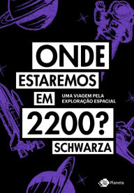 Title: Onde estaremos em 2200?: Uma viagem pela exploração espacial, Author: Schwarza