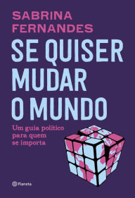 Title: Se quiser mudar o mundo: Um guia político para quem se importa, Author: Sabrina Fernandes