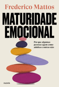 Title: Maturidade emocional: Por que algumas pessoas agem como adultas e outras não, Author: Frederico Mattos