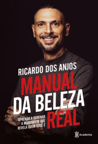 Title: Manual da beleza real: Aprenda a dominar a maquiagem que revela quem você é, Author: Ricardo dos Anjos