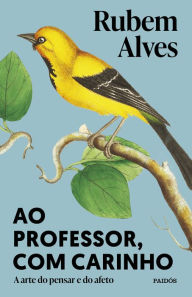 Title: Ao professor, com carinho: A arte do pensar e do afeto, Author: Rubem Alves